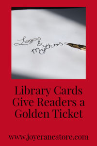 Library Cards Give Readers a Golden Ticket: www.joyerancatore.com—Libraries house adventures galore, and library cards give golden tickets to explore every world and all of time and space.