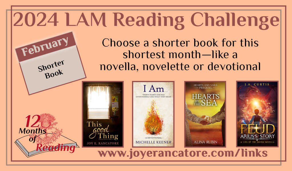 Graphic giving four suggestions for the February 2024 12 Months of Reading category: a shorter book. Book covers shown are This Good Thing by Joy E. Rancatore, I Am by Michelle Keener, Hearts by the Sea by Alina Rubin and Feud: Arius's Story by J.A. Curtis.