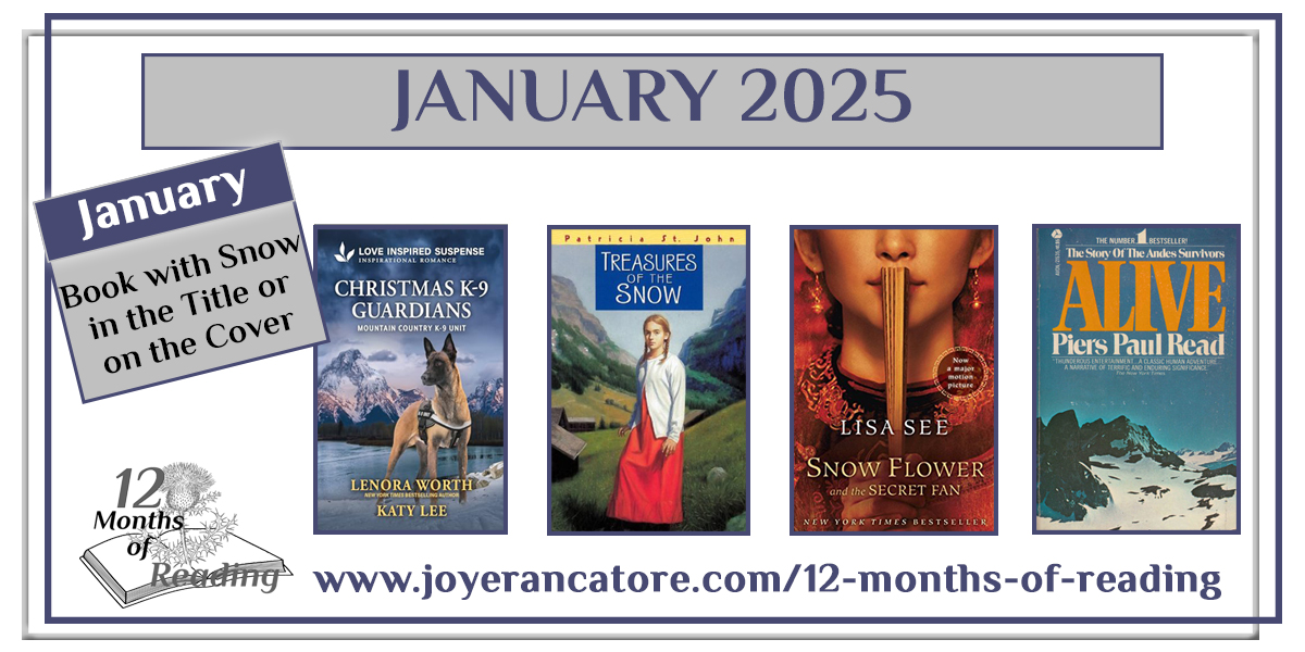 Graphic with four recommendations for the January 2025 12 Months of Reading Challenge Category, Book with Snow in the Title or on the Cover: Christmas K-9 Guardians: Mountain Country K-9 Unit by Lenora Worth & Katy Lee; Treasures in the Snow by Patricia St. John; Snow Flower and the Secret Fan by Lisa See; and Alive: The Story of the Andes Survivors by Piers Paul Read.