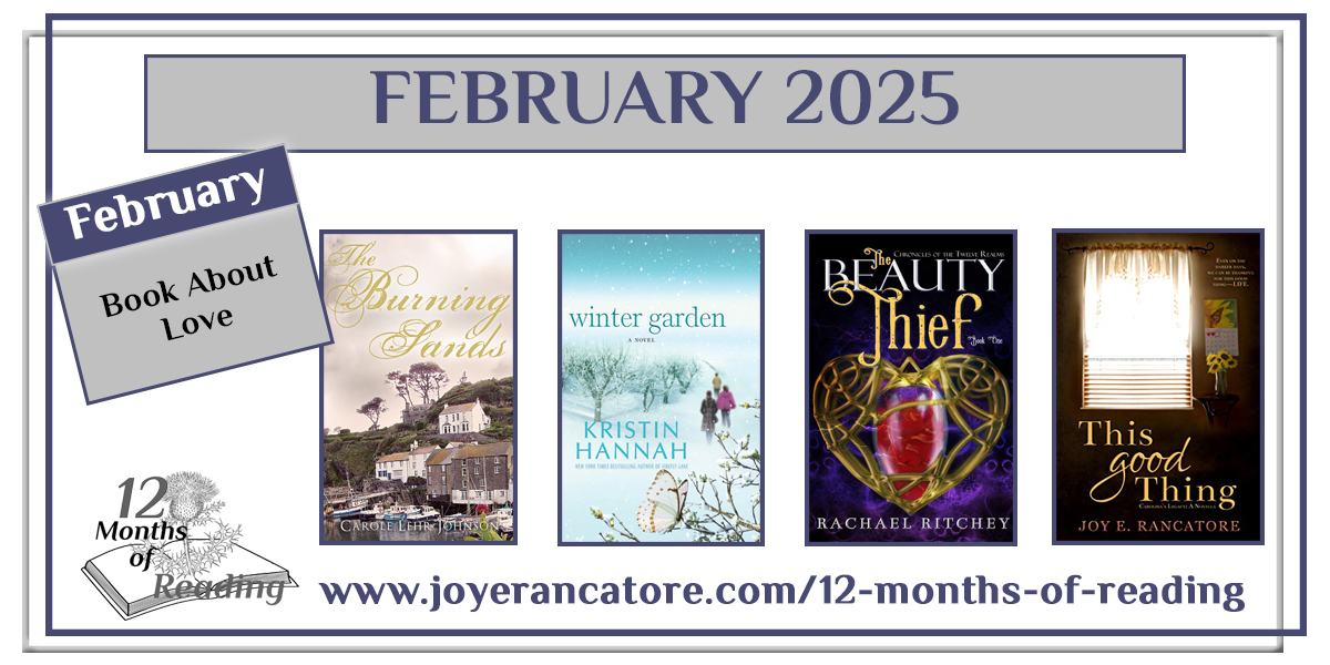 Graphic with four recommendations for the February 2025 12 Months of Reading Challenge Category, Book About Love: The Burning Sands by Carole Lehr Johnson, Winter Garden by Kristen Hannah, The Beauty Thief by Rachael Ritchey and This Good Thing by Joy E. Rancatore.