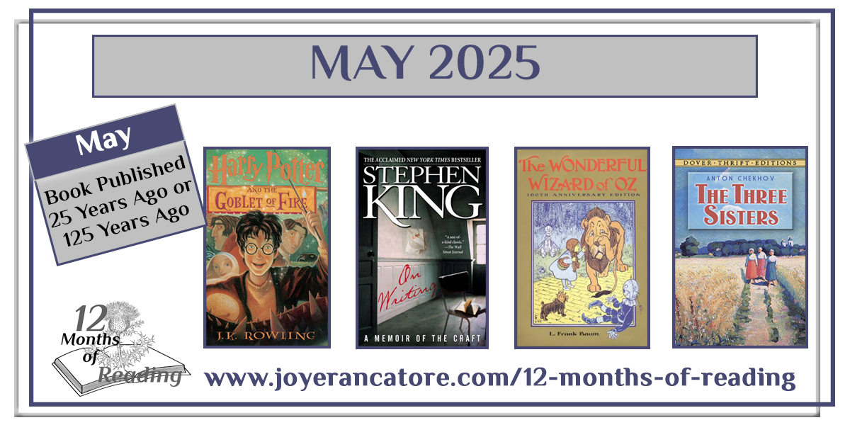 Graphic with four recommendations for the May 2025 12 Months of Reading Challenge Category, A Book Published 25 Years Ago or 125 Years Ago: Harry Potter and the Goblet of Fire by J.K. Rowling, On Writing by Stephen King, The Wonderful Wizard of Oz by Frank L. Baum and The Three Sisters by Anton Chekhov.