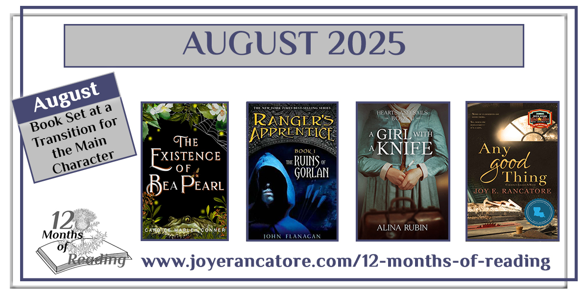 Graphic with four recommendations for the August 2025 12 Months of Reading Challenge Category, A Book Set at a Transition for the Main Character: The Existence of Bea Pearl by Candice Marley Conner, The Ruins of Gorlan by John Flanagan, A Girl with a Knife by Alina Rubin and Any Good Thing by Joy E. Rancatore. #ShareTheRead